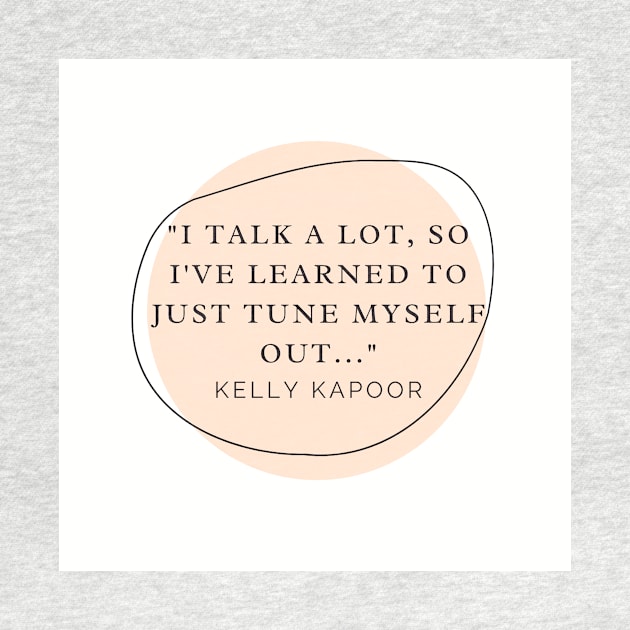 Kelly Kapoor Quote - I Talk A Lot by DadbodsTV